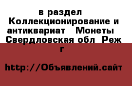  в раздел : Коллекционирование и антиквариат » Монеты . Свердловская обл.,Реж г.
